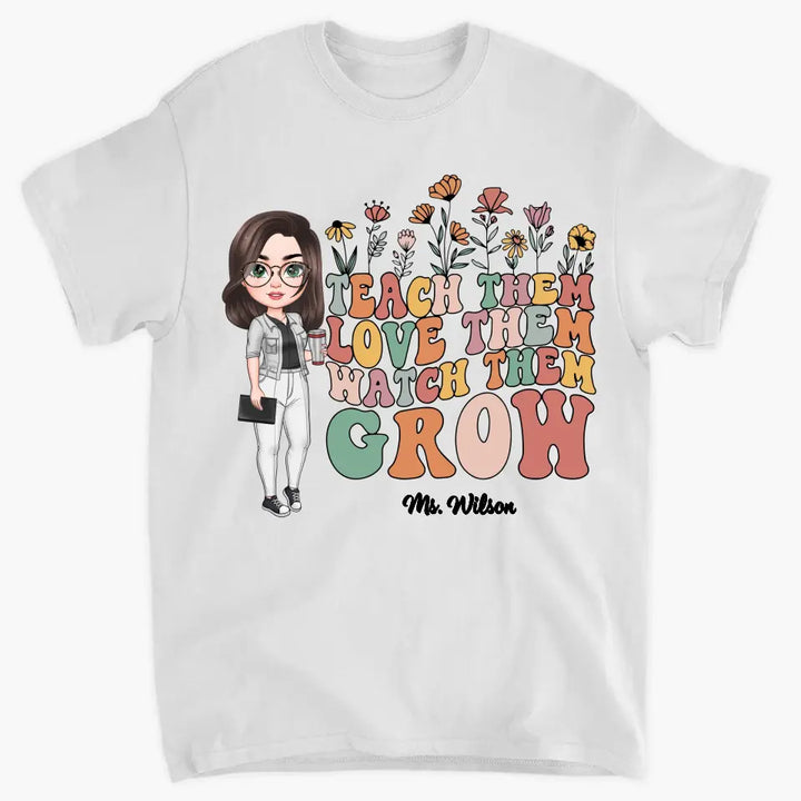 Teach Them Love Them Watch Them Grow - Personalized Custom T-shirt - Teacher's Day, Appreciation Gift For Teacher