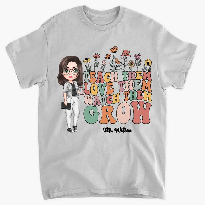 Teach Them Love Them Watch Them Grow - Personalized Custom T-shirt - Teacher's Day, Appreciation Gift For Teacher