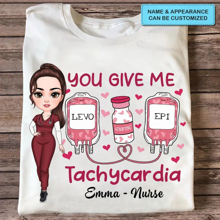 You Give Me Tachycadia - Personalized Custom T-shirt - Nurse's Day, Valentine's Day, Appreciation Gift For Nurse