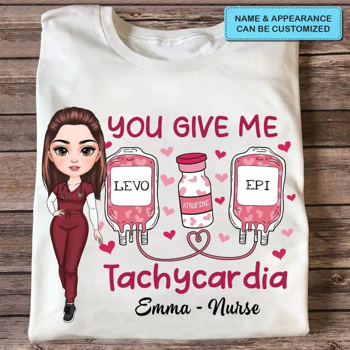You Give Me Tachycadia - Personalized Custom T-shirt - Nurse's Day, Valentine's Day, Appreciation Gift For Nurse