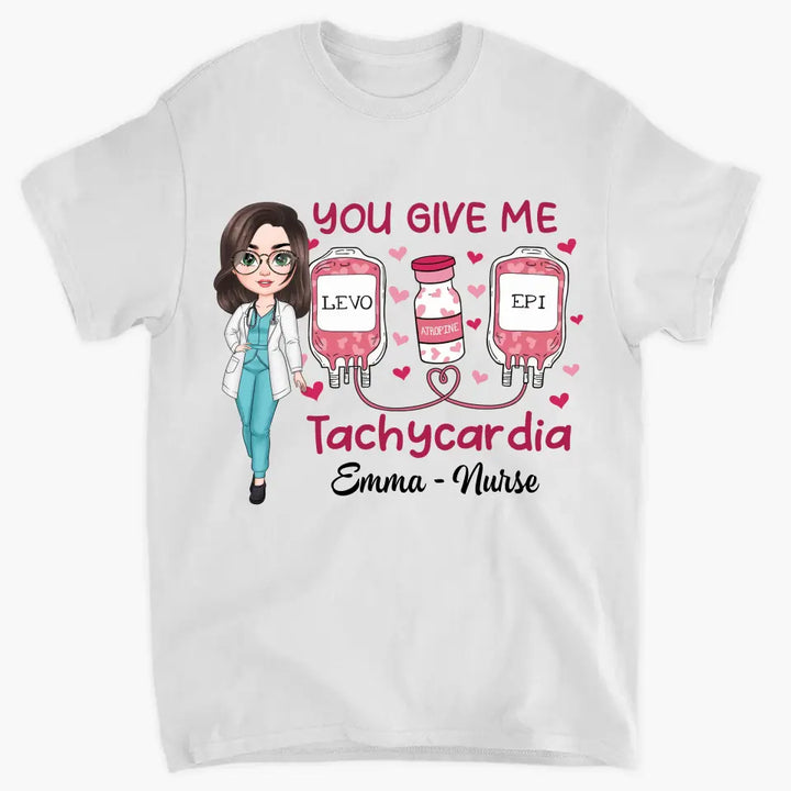 You Give Me Tachycadia - Personalized Custom T-shirt - Nurse's Day, Valentine's Day, Appreciation Gift For Nurse