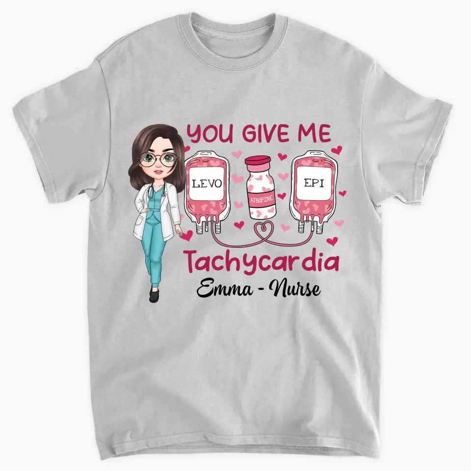 You Give Me Tachycadia - Personalized Custom T-shirt - Nurse's Day, Valentine's Day, Appreciation Gift For Nurse