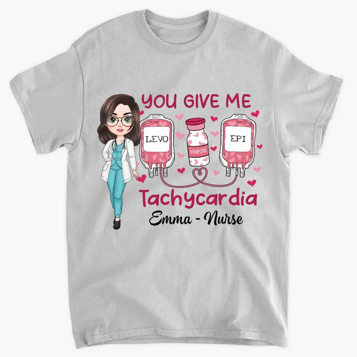 You Give Me Tachycadia - Personalized Custom T-shirt - Nurse's Day, Valentine's Day, Appreciation Gift For Nurse