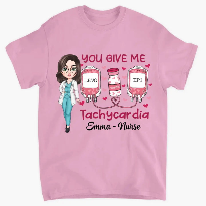 You Give Me Tachycadia - Personalized Custom T-shirt - Nurse's Day, Valentine's Day, Appreciation Gift For Nurse