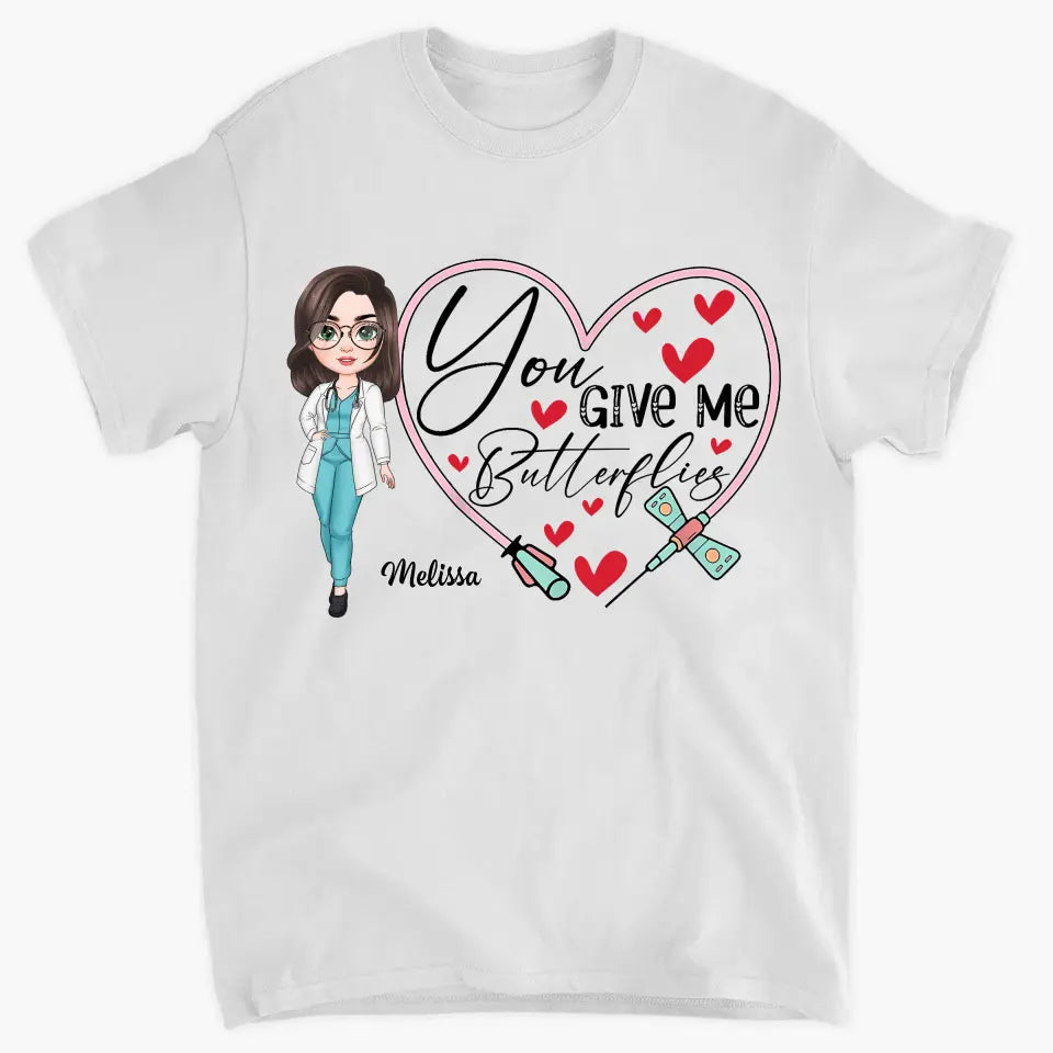 You Give Me Butterfiles - Personalized Custom T-shirt - Nurse's Day, Appreciation Gift For Nurse