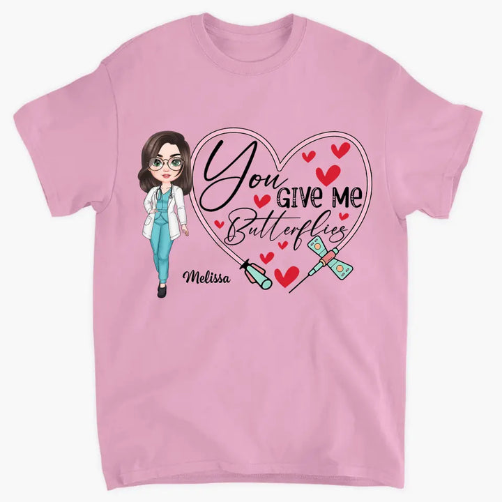 You Give Me Butterfiles - Personalized Custom T-shirt - Nurse's Day, Appreciation Gift For Nurse
