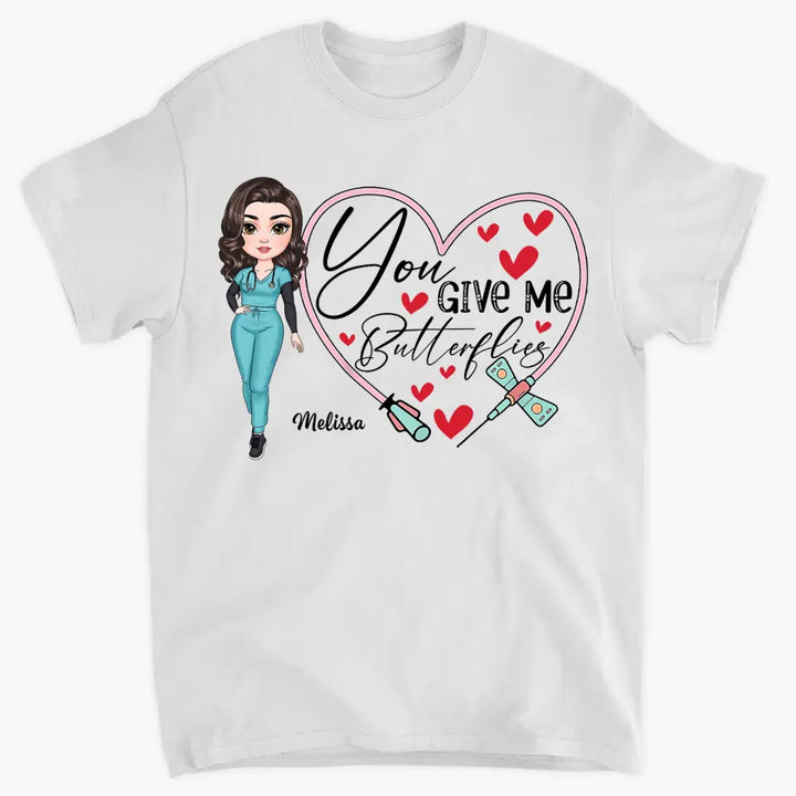 You Give Me Butterfiles - Personalized Custom T-shirt - Nurse's Day, Appreciation Gift For Nurse