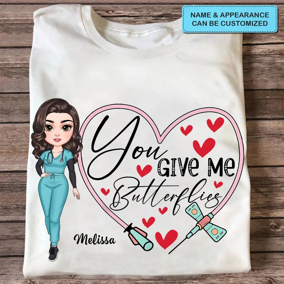 You Give Me Butterfiles - Personalized Custom T-shirt - Nurse's Day, Appreciation Gift For Nurse