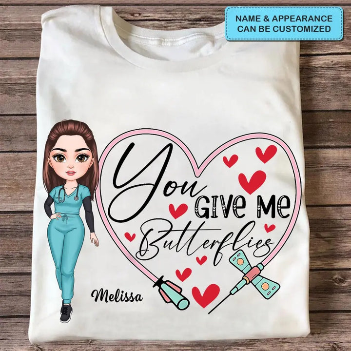 You Give Me Butterfiles - Personalized Custom T-shirt - Nurse's Day, Appreciation Gift For Nurse