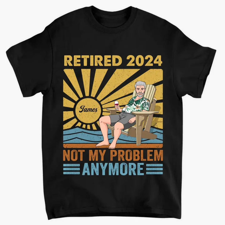 Personalized T-shirt - Retirement, Father's Day, Birthday Gift For Dad, Grandpa - Retired, Not My Problem Anymore