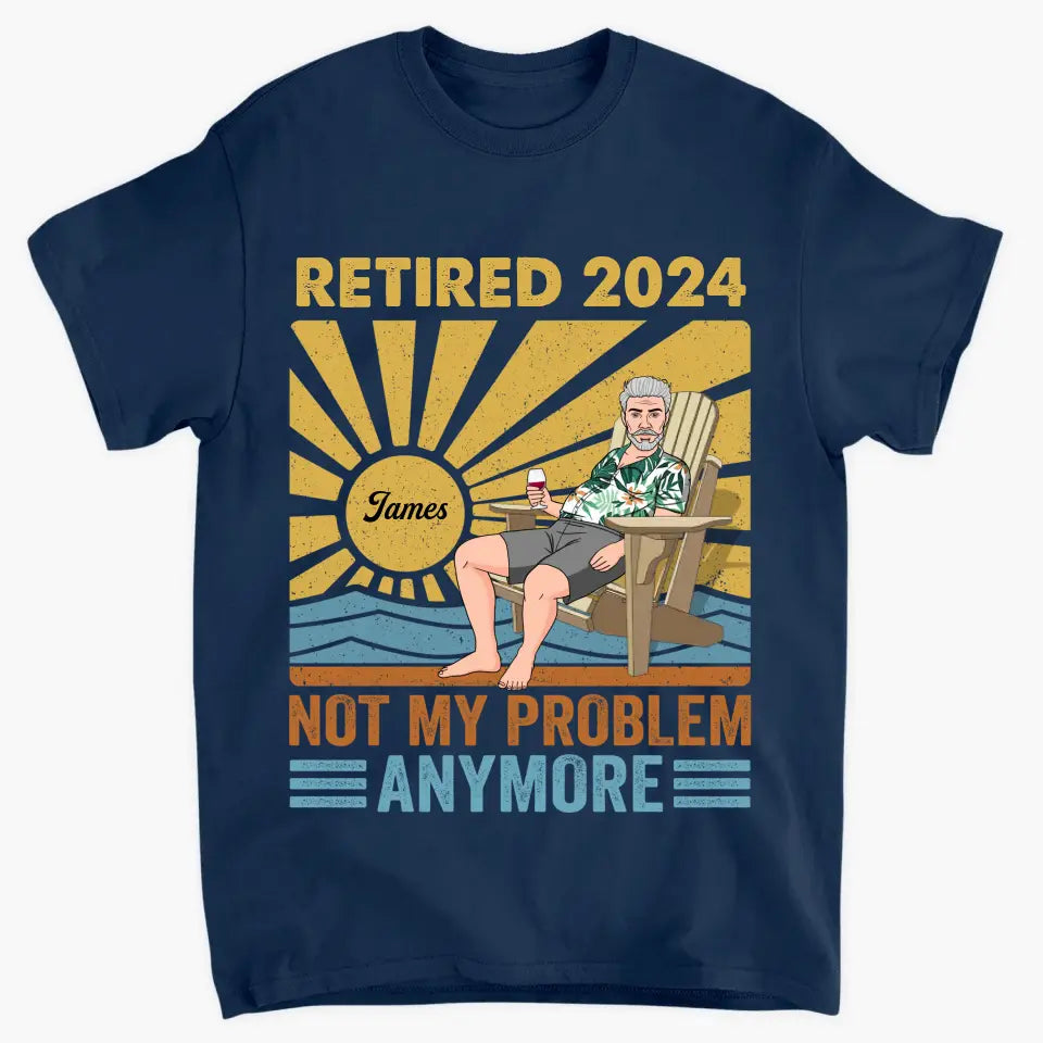 Personalized T-shirt - Retirement, Father's Day, Birthday Gift For Dad, Grandpa - Retired, Not My Problem Anymore