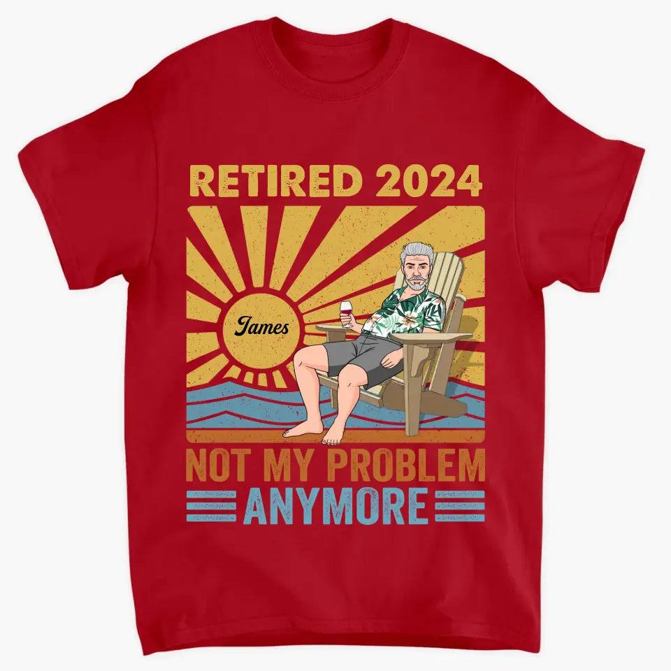 Personalized T-shirt - Retirement, Father's Day, Birthday Gift For Dad, Grandpa - Retired, Not My Problem Anymore