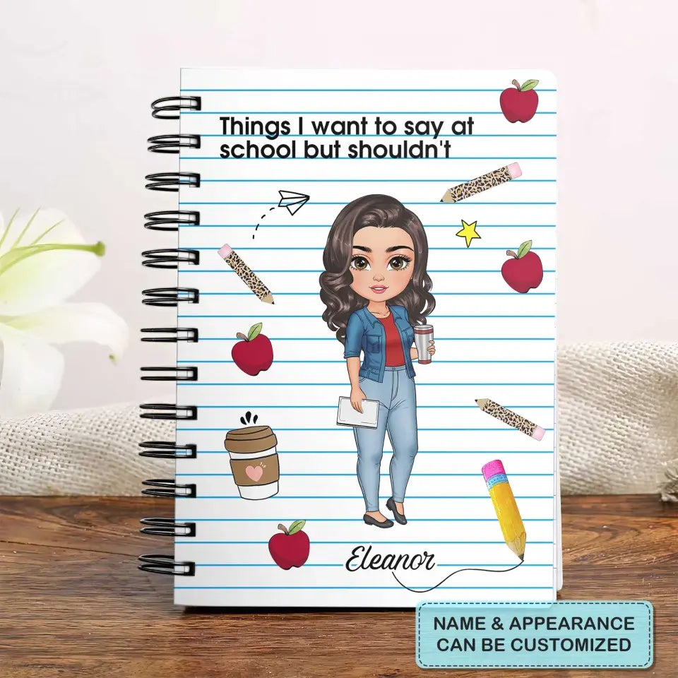 Things I Want To Say At School But I Shouldnt - Personalized Custom Spiral Journal - Teacher's Day, Appreciation Gift For Teacher