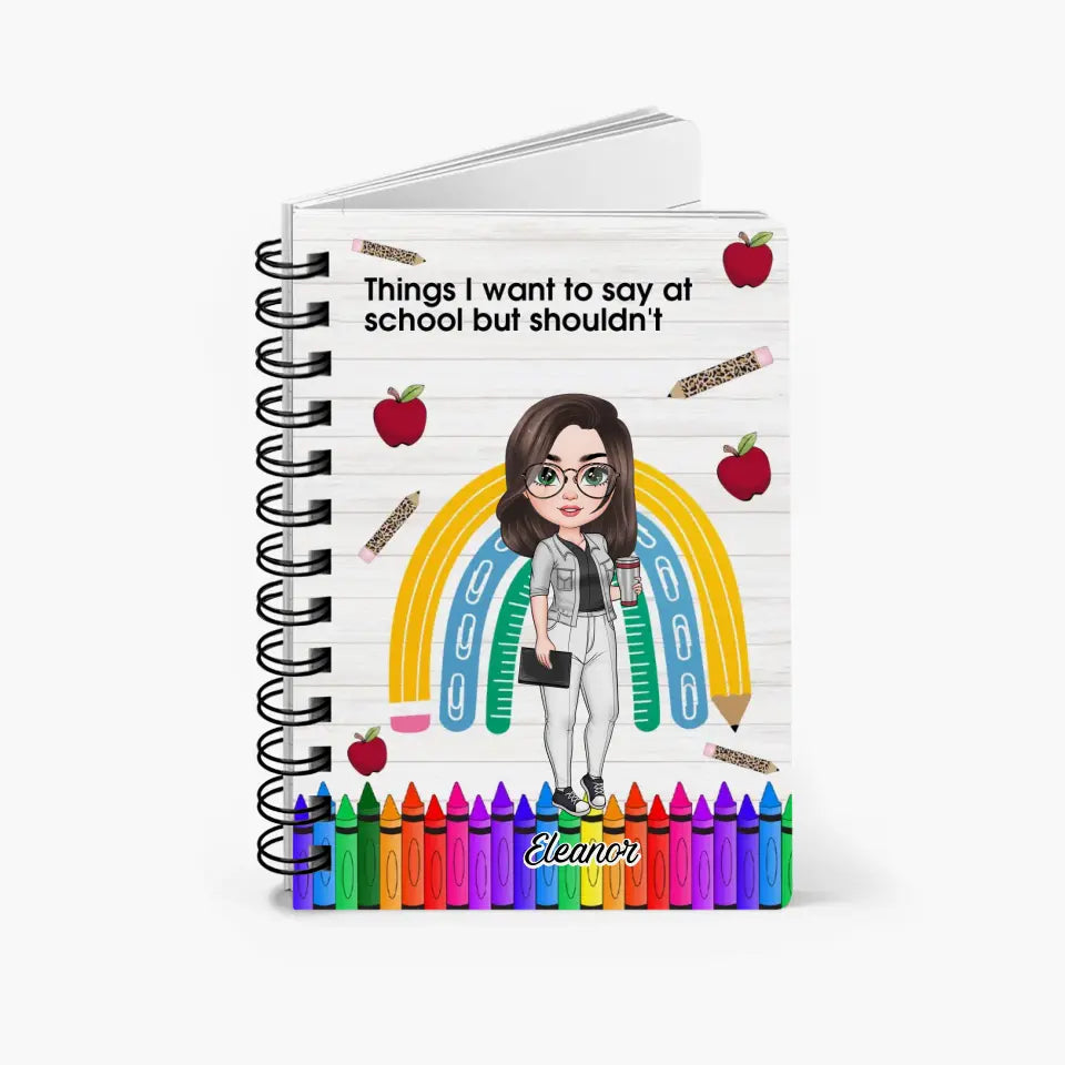 Things I Want To Say At School But I Shouldnt - Personalized Custom Spiral Journal - Teacher's Day, Appreciation Gift For Teacher