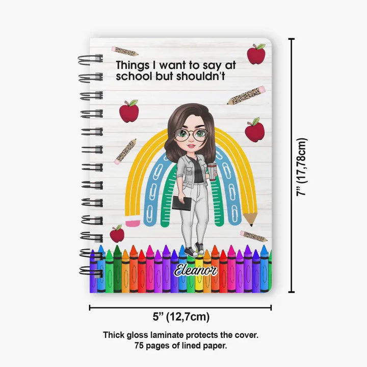 Things I Want To Say At School But I Shouldnt - Personalized Custom Spiral Journal - Teacher's Day, Appreciation Gift For Teacher