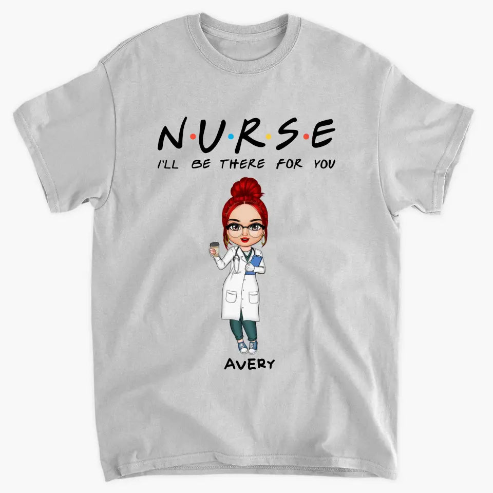 I'll Be There For You - Personalized Custom T-shirt -
 Appreciation Gift For Nurse