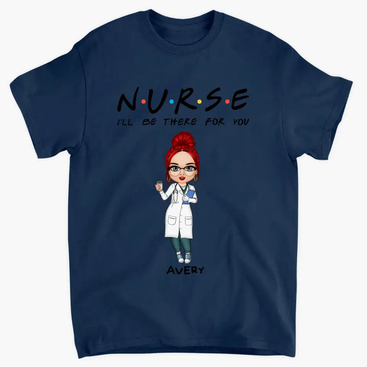 I'll Be There For You - Personalized Custom T-shirt -
 Appreciation Gift For Nurse