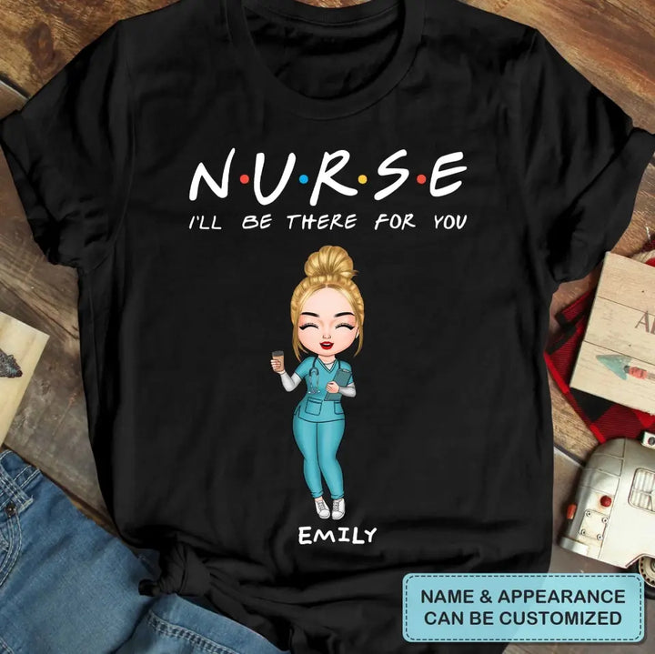 I'll Be There For You - Personalized Custom T-shirt -
 Appreciation Gift For Nurse