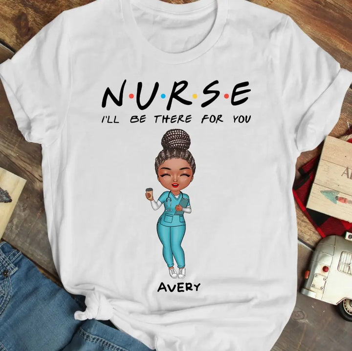 I'll Be There For You - Personalized Custom T-shirt -
 Appreciation Gift For Nurse