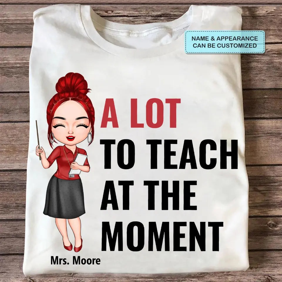 A Lot To Teach At The Moment - Personalized Custom T-shirt - Teacher's Day, Appreciation Gift For Teacher