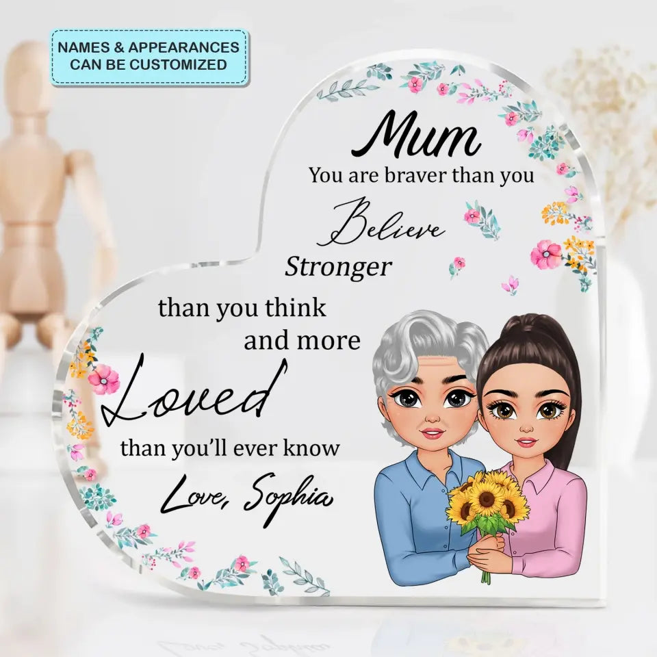 Mum, You Are Braver Than You Believe - Personalized Custom Heart-shaped Acrylic Plaque -  Mother's Day Gift For Mom