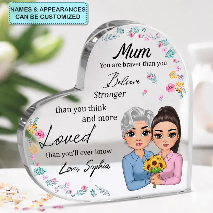 Mum, You Are Braver Than You Believe - Personalized Custom Heart-shaped Acrylic Plaque -  Mother's Day Gift For Mom