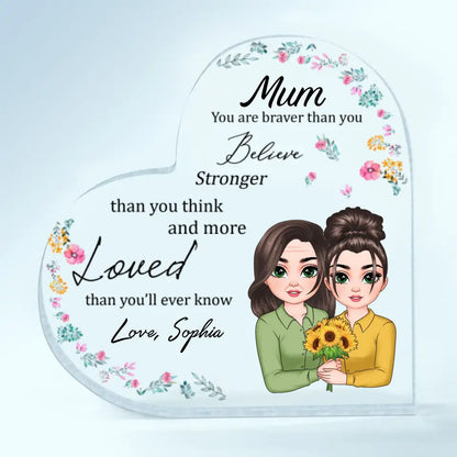 Mum, You Are Braver Than You Believe - Personalized Custom Heart-shaped Acrylic Plaque -  Mother's Day Gift For Mom