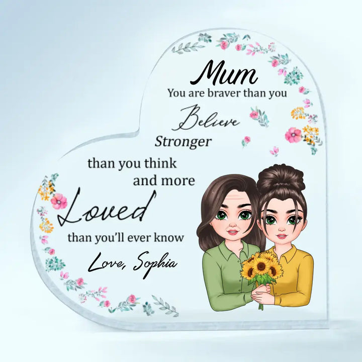 Mum, You Are Braver Than You Believe - Personalized Custom Heart-shaped Acrylic Plaque -  Mother's Day Gift For Mom