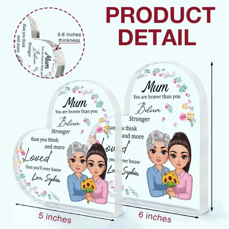 Mum, You Are Braver Than You Believe - Personalized Custom Heart-shaped Acrylic Plaque -  Mother's Day Gift For Mom