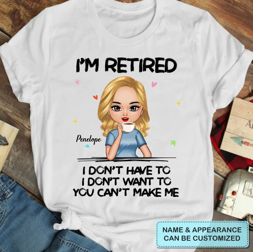 I'm Retire I Don't Have To You Can't Make Me - Personalized Custom T-shirt - Mother's Day, Gift For Mom, Grandma