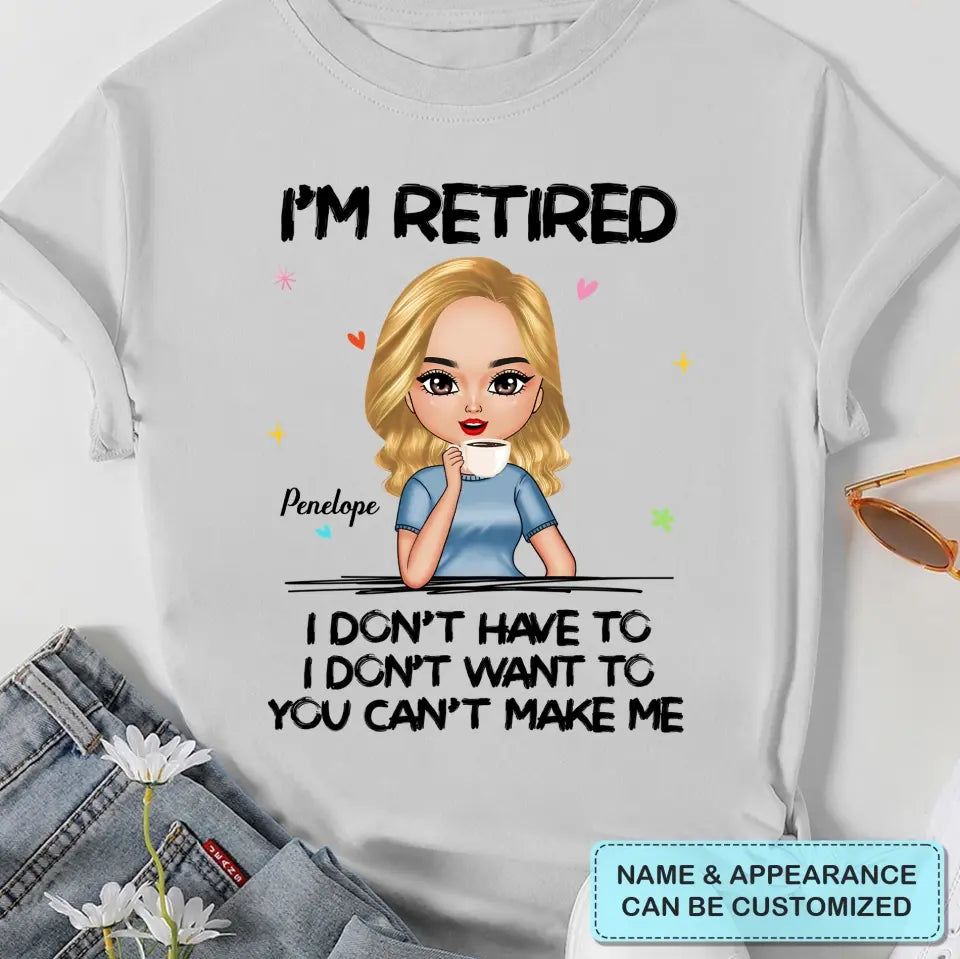 I'm Retire I Don't Have To You Can't Make Me - Personalized Custom T-shirt - Mother's Day, Gift For Mom, Grandma