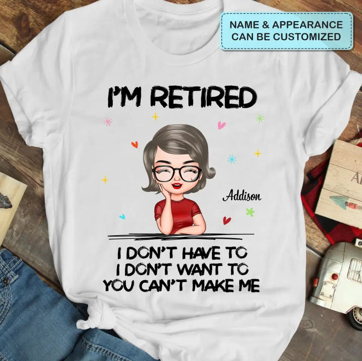 I'm Retire I Dont Have To - Personalized Custom T-shirt - Gift For Mom, Grandma