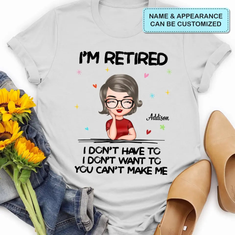 I'm Retire I Dont Have To - Personalized Custom T-shirt - Gift For Mom, Grandma