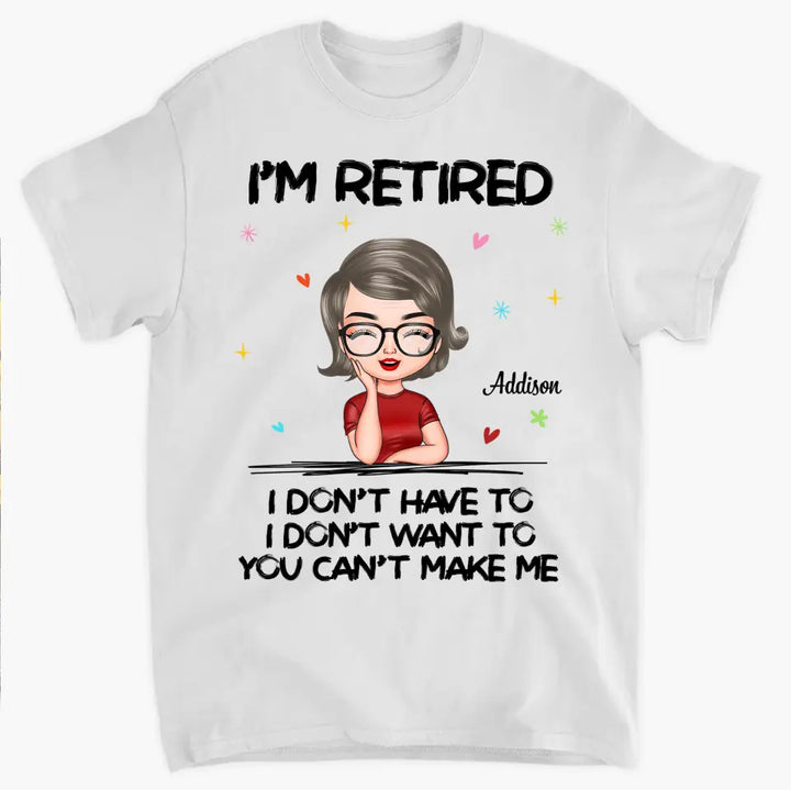 I'm Retire I Dont Have To - Personalized Custom T-shirt - Gift For Mom, Grandma