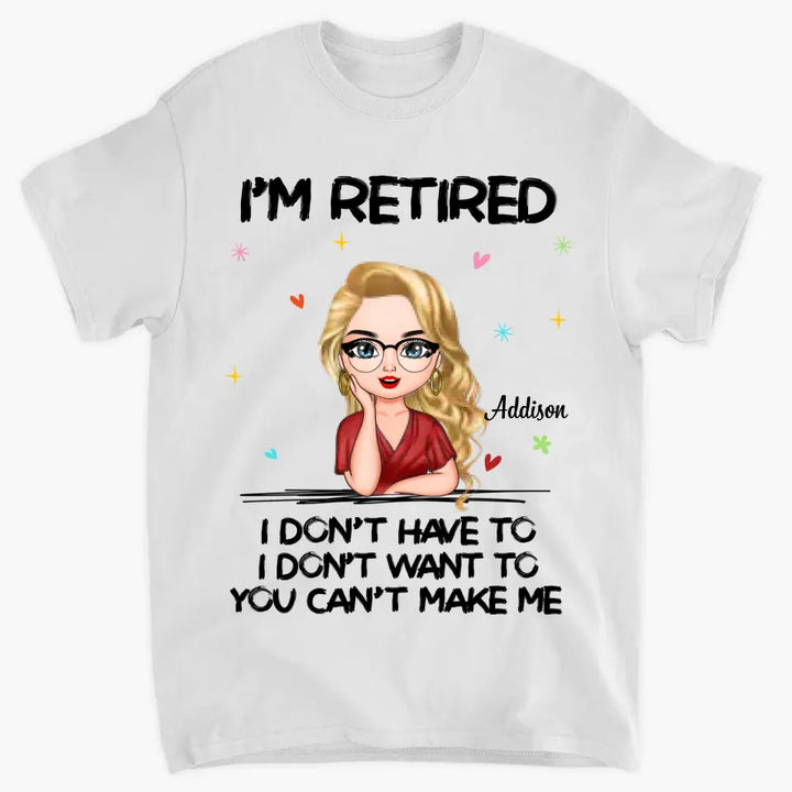I'm Retire I Dont Have To - Personalized Custom T-shirt - Gift For Mom, Grandma