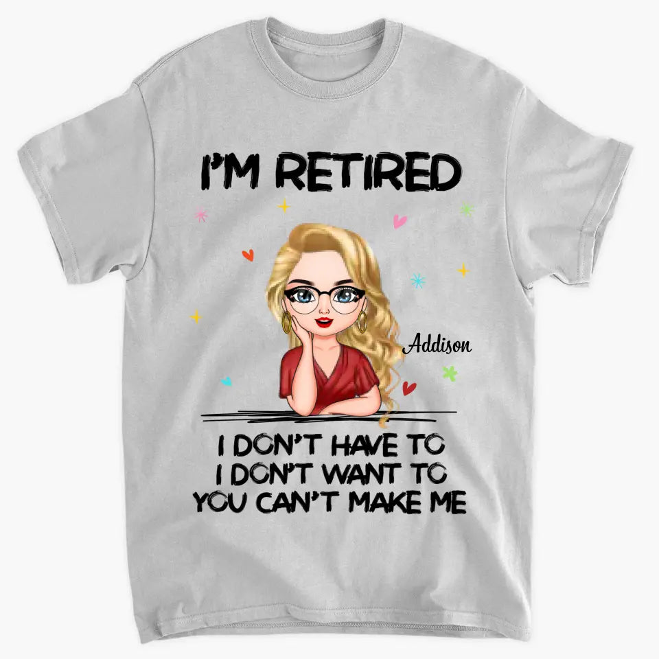 I'm Retire I Dont Have To - Personalized Custom T-shirt - Gift For Mom, Grandma
