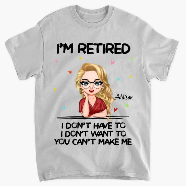 I'm Retire I Dont Have To - Personalized Custom T-shirt - Gift For Mom, Grandma