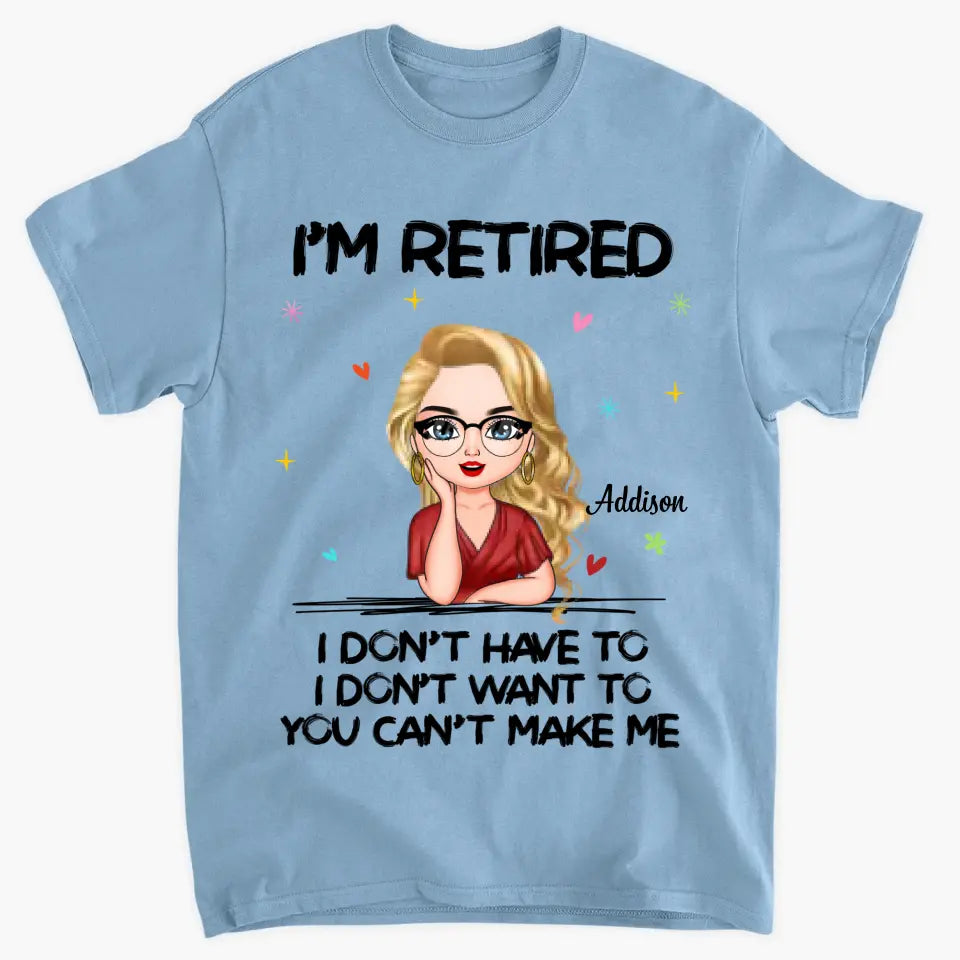 I'm Retire I Dont Have To - Personalized Custom T-shirt - Gift For Mom, Grandma