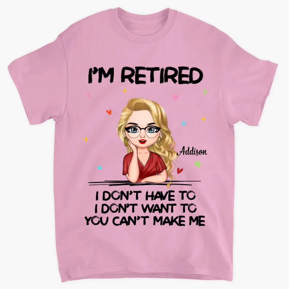 I'm Retire I Dont Have To - Personalized Custom T-shirt - Gift For Mom, Grandma
