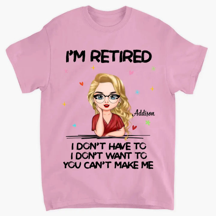 I'm Retire I Dont Have To - Personalized Custom T-shirt - Gift For Mom, Grandma