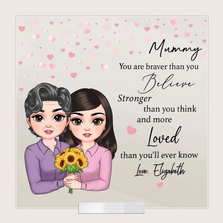 Mum You Are Braver Than You Believe - Personalized Custom Acrylic Plaque Clear Stand - Mother's Day Gift For Mom