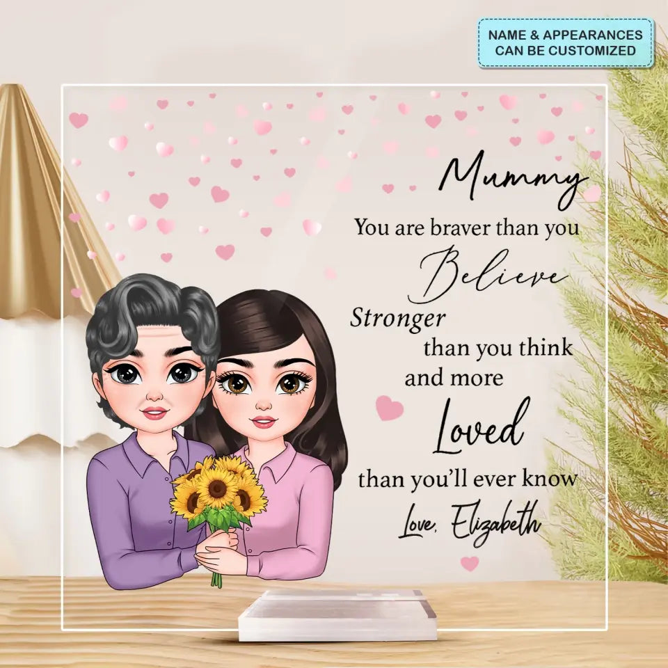 Mum You Are Braver Than You Believe - Personalized Custom Acrylic Plaque Clear Stand - Mother's Day Gift For Mom