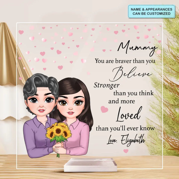 Mum You Are Braver Than You Believe - Personalized Custom Acrylic Plaque Clear Stand - Mother's Day Gift For Mom