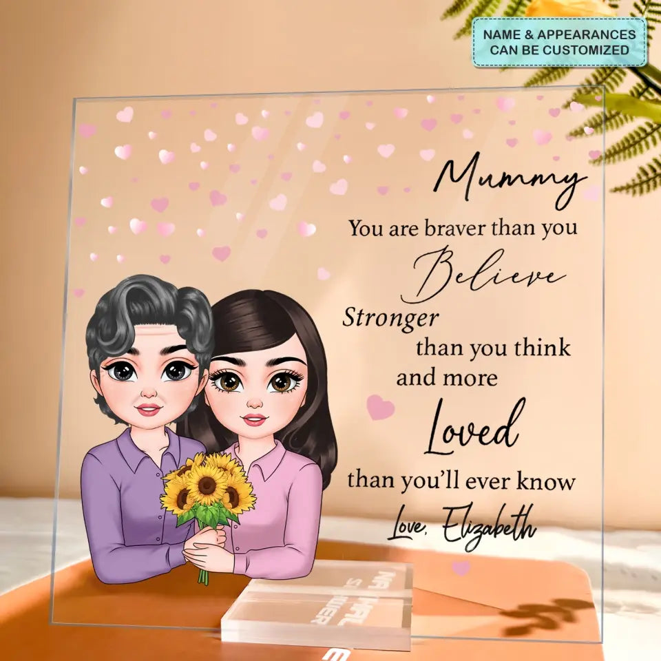 Mum You Are Braver Than You Believe - Personalized Custom Acrylic Plaque Clear Stand - Mother's Day Gift For Mom