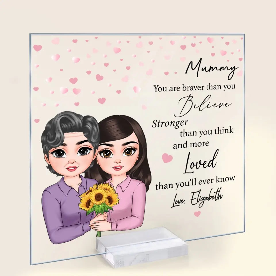 Mum You Are Braver Than You Believe - Personalized Custom Acrylic Plaque Clear Stand - Mother's Day Gift For Mom