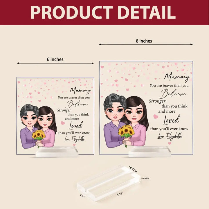 Mum You Are Braver Than You Believe - Personalized Custom Acrylic Plaque Clear Stand - Mother's Day Gift For Mom
