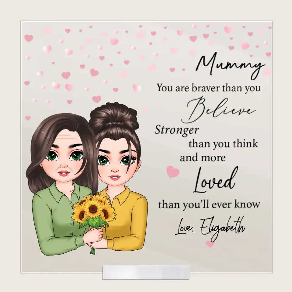 Mum You Are Braver Than You Believe - Personalized Custom Acrylic Plaque Clear Stand - Mother's Day Gift For Mom