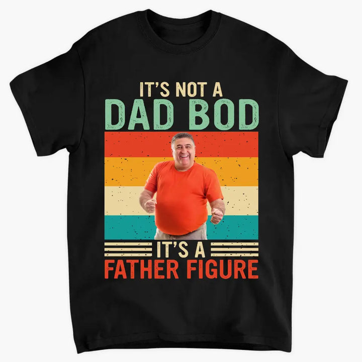 Its Not Dad Bob Its Father Figure -  Personalized Custom T-shirt - Father's Day Gift For Dad