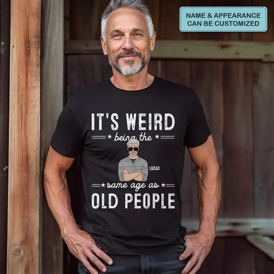 It's Weird Being The Same Age As Old People - Personalized Custom T-Shirt - Father's Day Gift For Dad