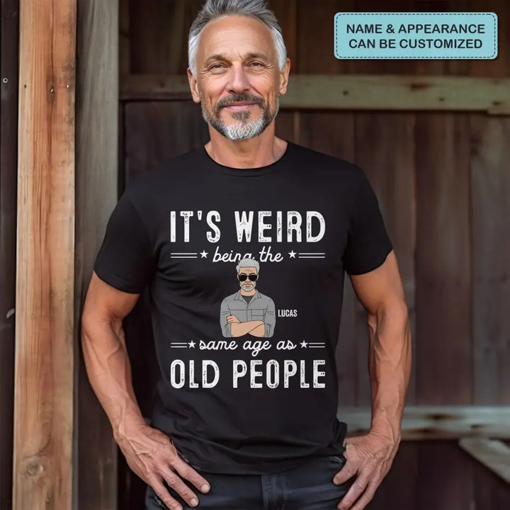 It's Weird Being The Same Age As Old People - Personalized Custom T-Shirt - Father's Day Gift For Dad